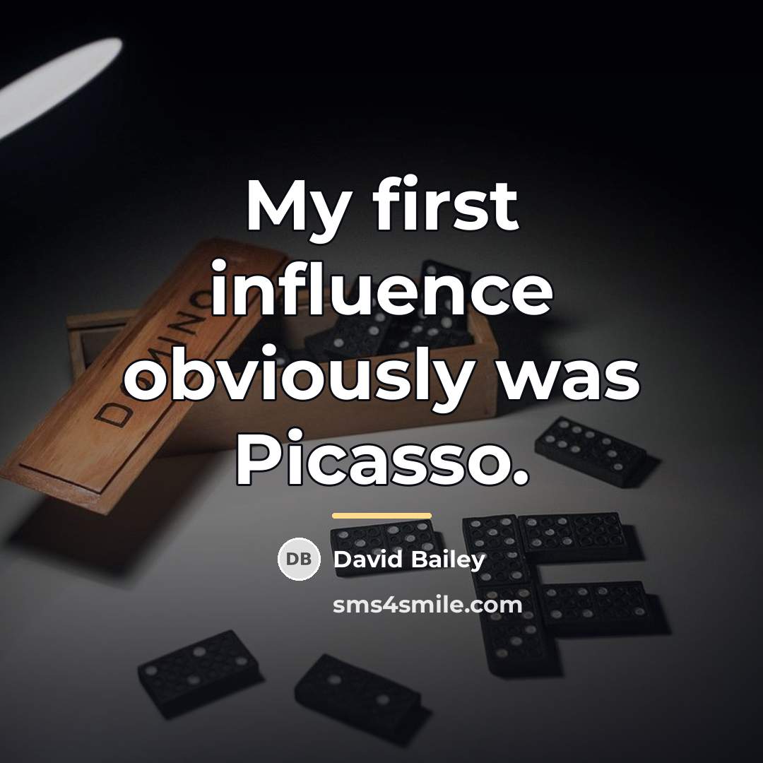 “My first influence obviously was Picasso.…” quote by David Bailey