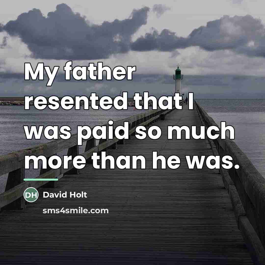 “My father resented that I was paid so much more…” quote by David Holt