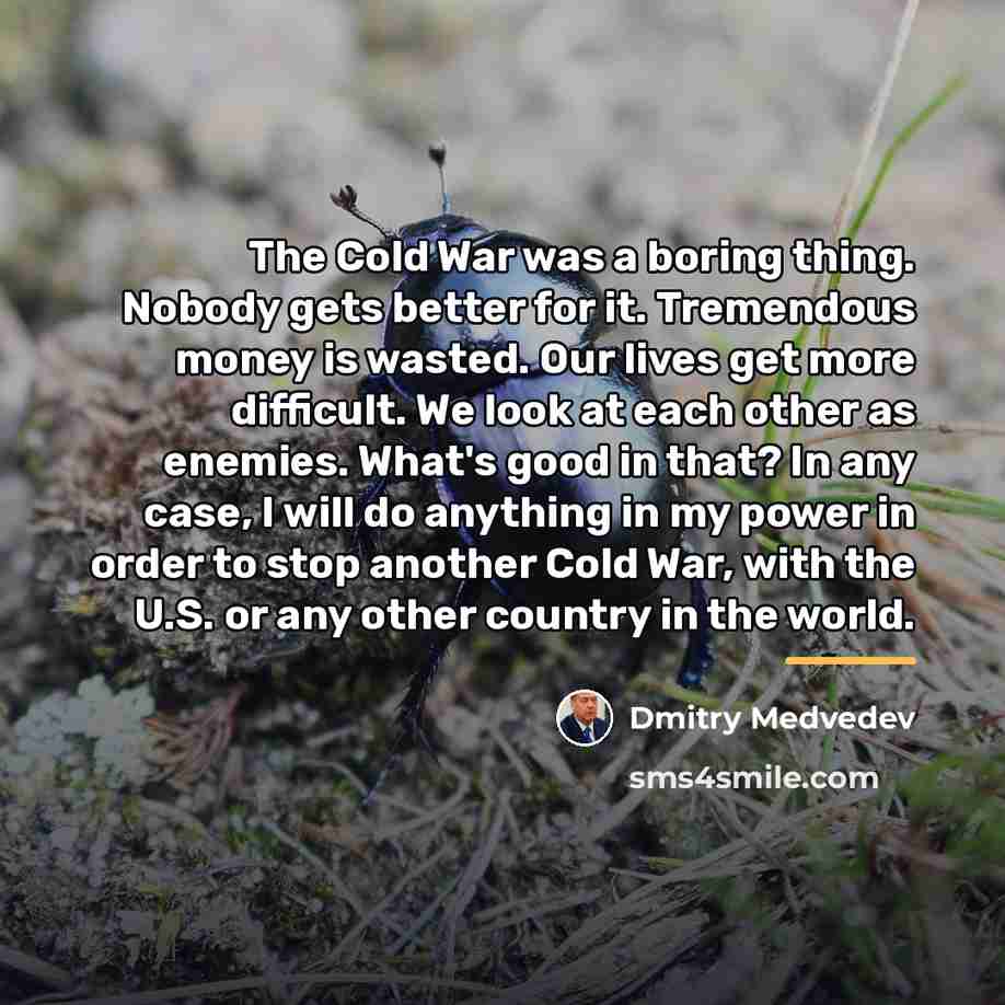 “The Cold War was a boring thing. Nobody gets better…” quote by Dmitry Medvedev