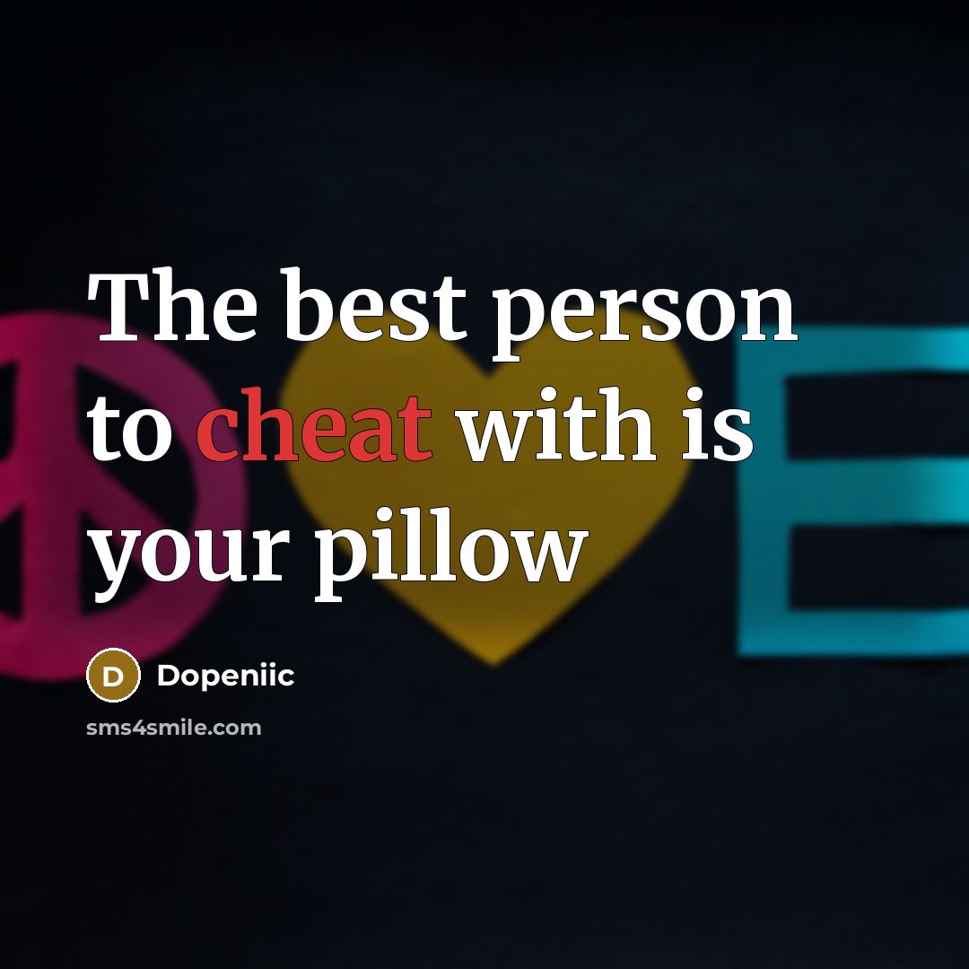 “The best person to cheat with is your pillow…” quote by Dopeniic