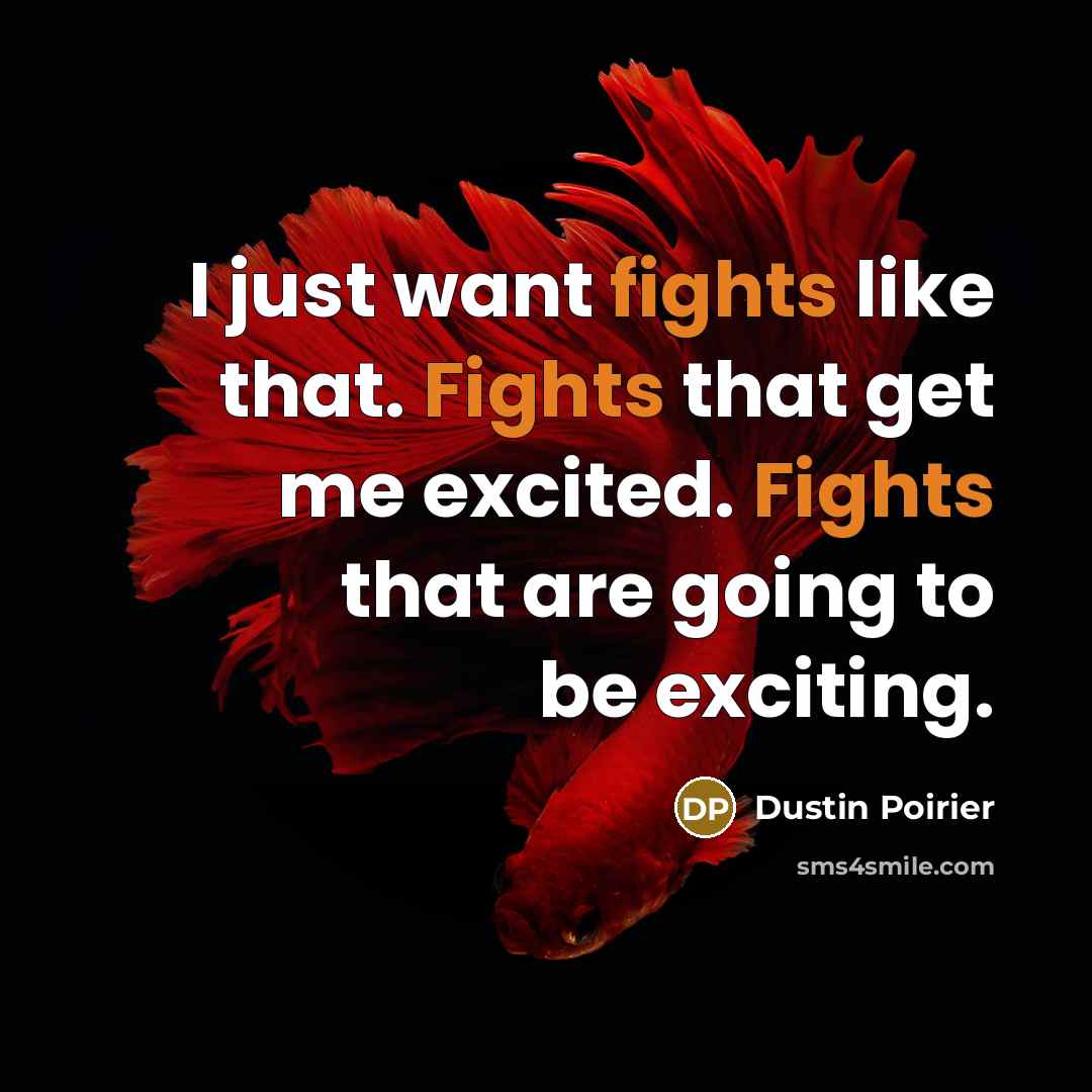 “I just want fights like that. Fights that get me…” quote by Dustin Poirier
