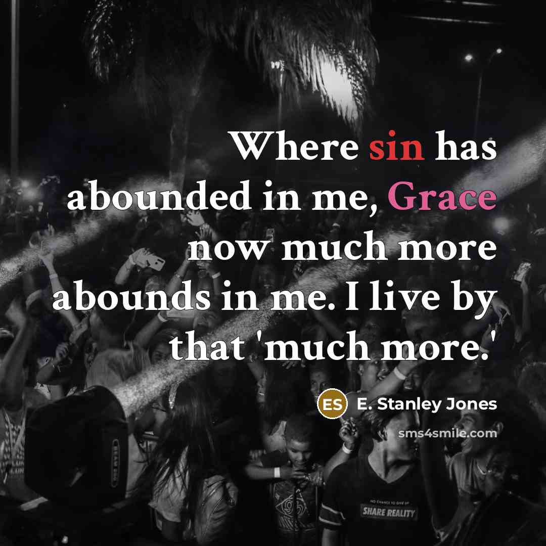 “Where sin has abounded in me, Grace now much more…” quote by E. Stanley Jones