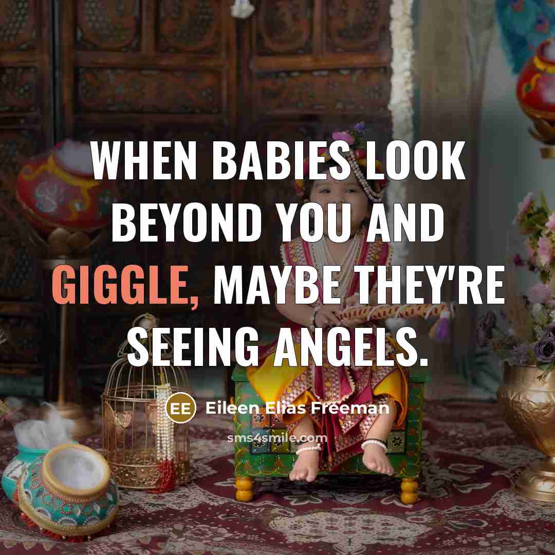 “When babies look beyond you and giggle, maybe they're seeing angels.” quote by Eileen Elias Freeman