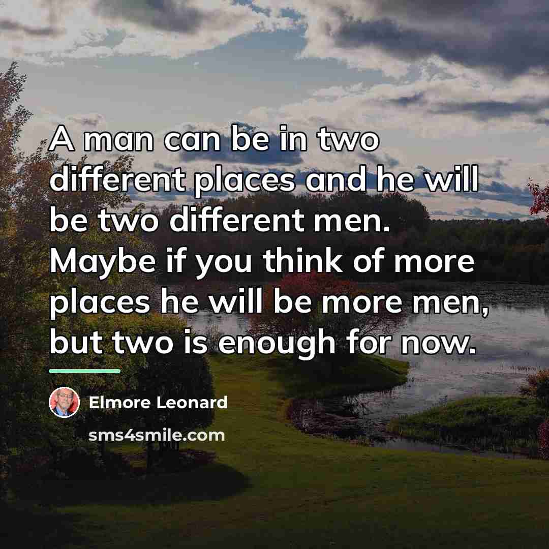 “A man can be in two different places and he…” quote by Elmore Leonard