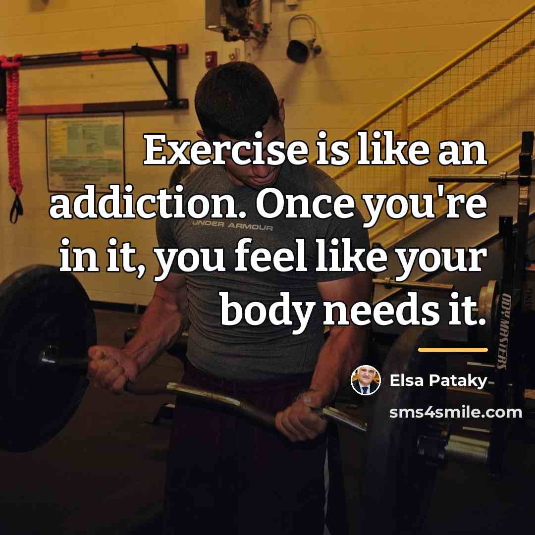 “Exercise is like an addiction. Once you're in it, you…” quote by Elsa Pataky