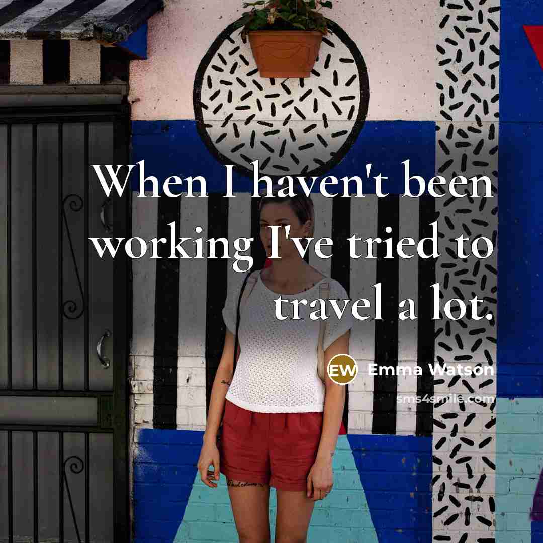 “When I haven't been working I've tried to travel a…” quote by Emma Watson