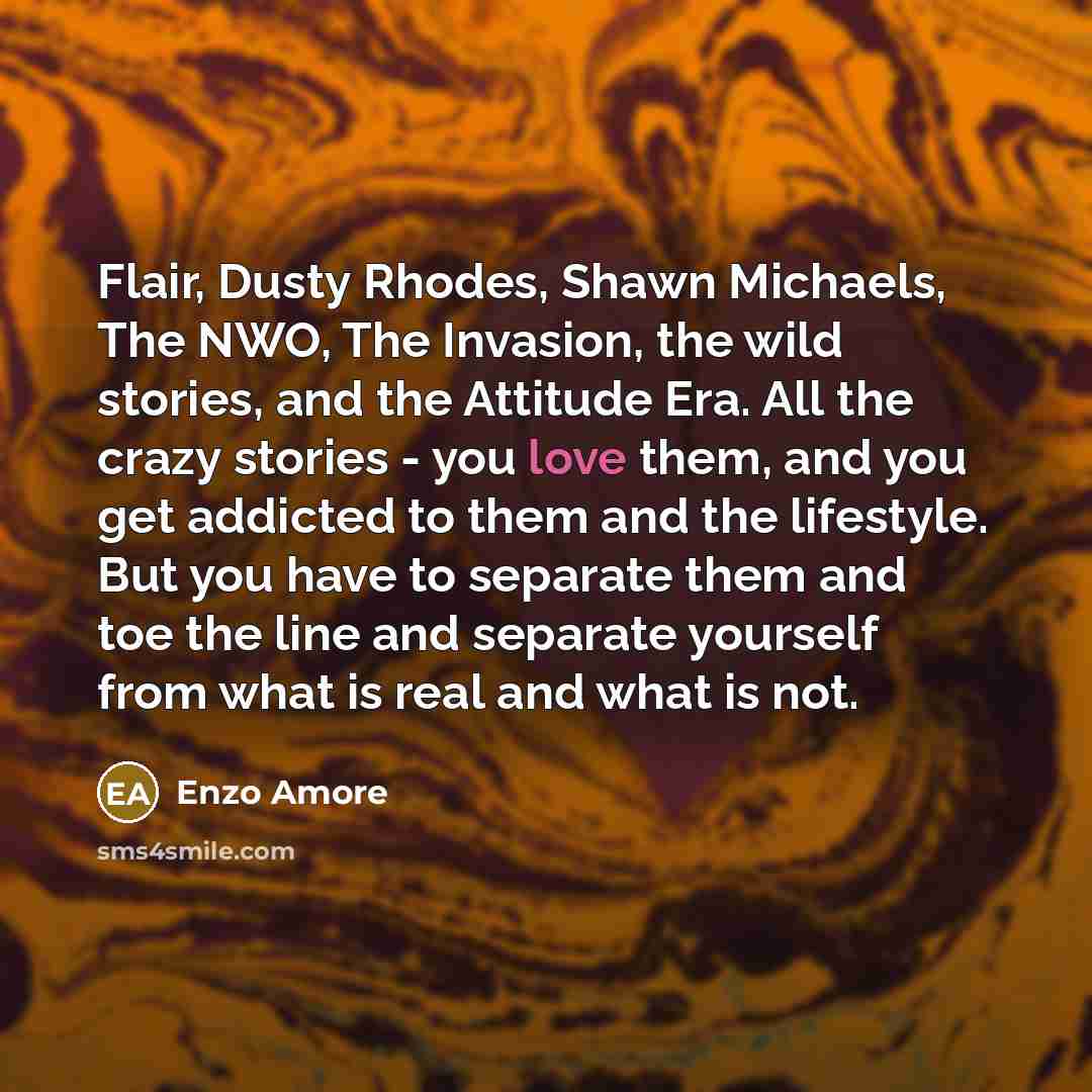 “Flair, Dusty Rhodes, Shawn Michaels, The NWO, The Invasion, the…” quote by Enzo Amore