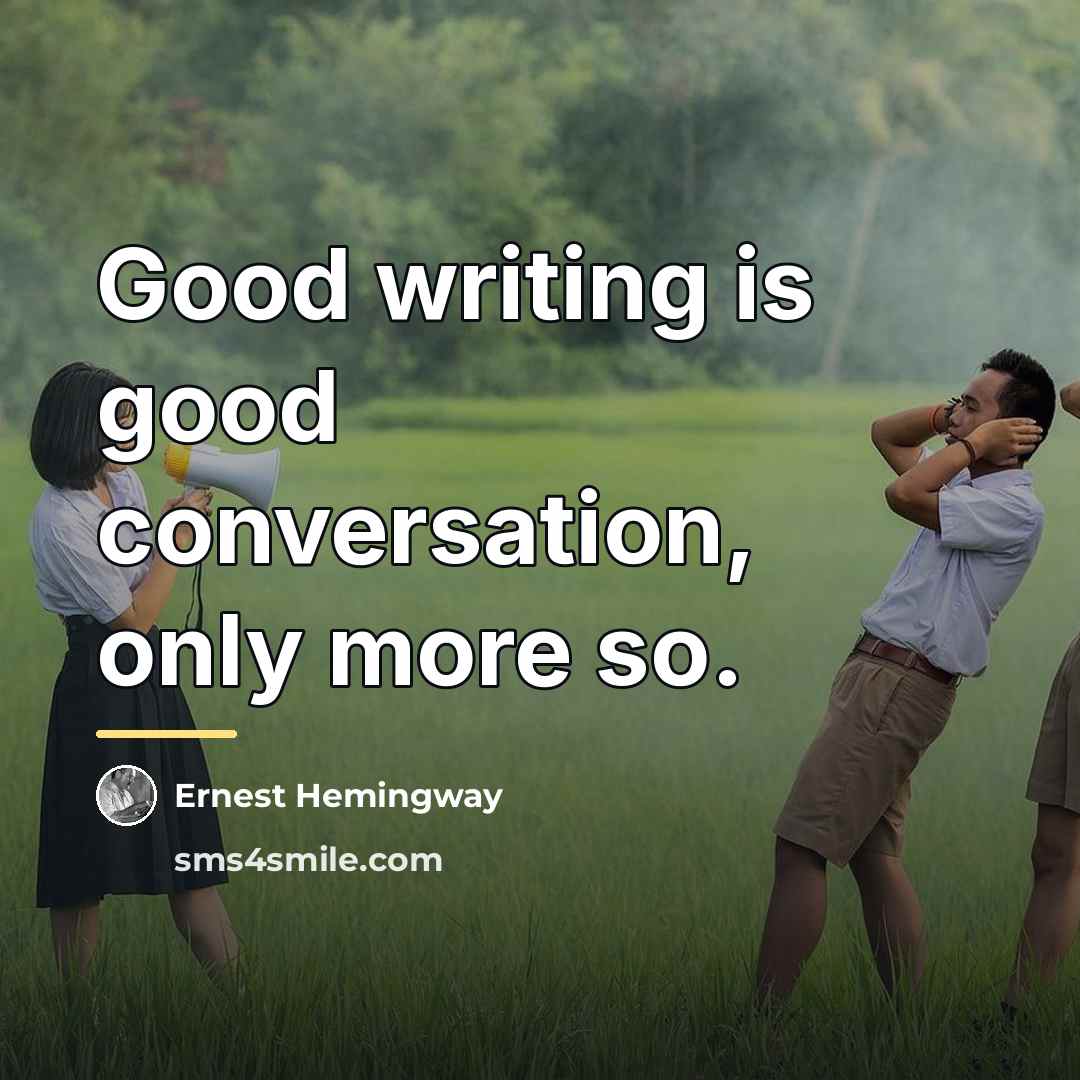 “Good writing is good conversation, only more so.…” quote by Ernest Hemingway