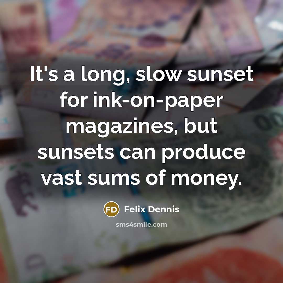 “It's a long, slow sunset for ink-on-paper magazines, but sunsets…” quote by Felix Dennis