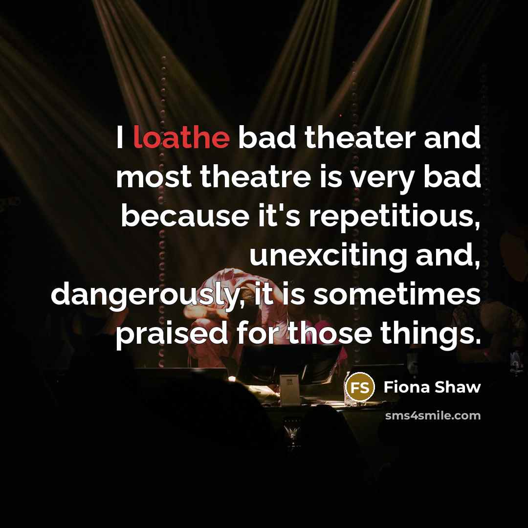 “I loathe bad theater and most theatre is very bad…” quote by Fiona Shaw
