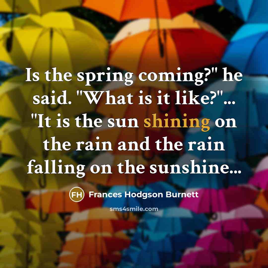 “Is the spring coming?" he said. "What is it like?"...…” quote by Frances Hodgson Burnett