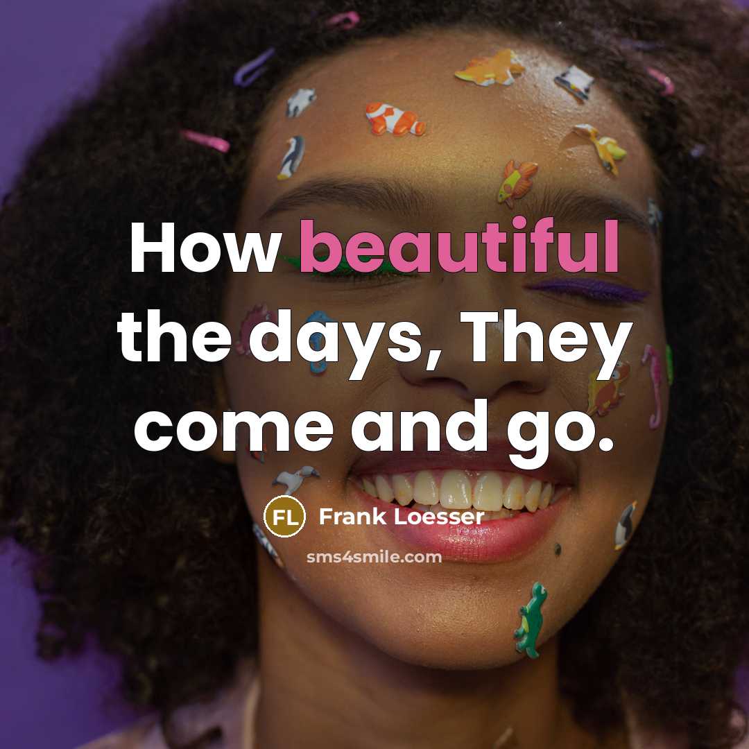 “How beautiful the days, They come and go.…” quote by Frank Loesser