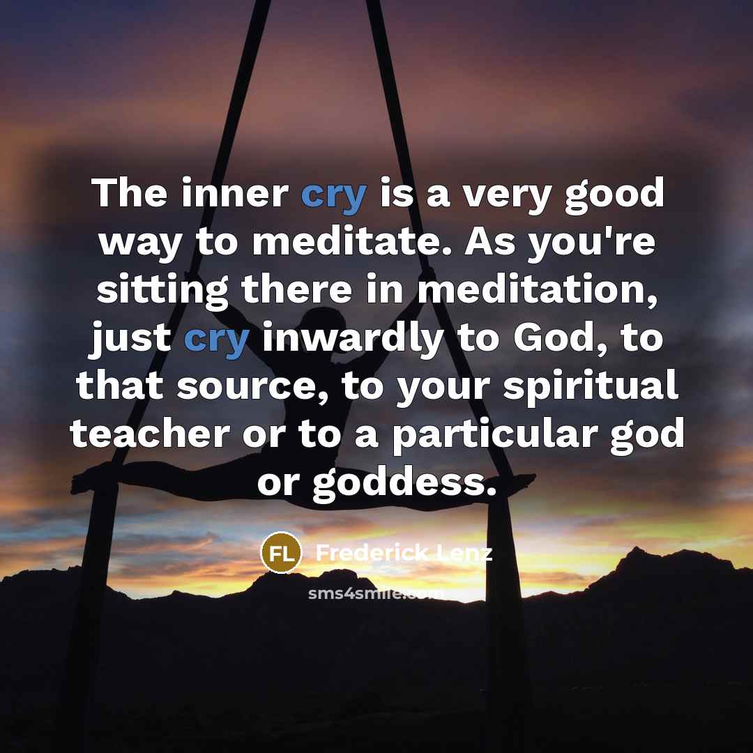 “The inner cry is a very good way to meditate.…” quote by Frederick Lenz