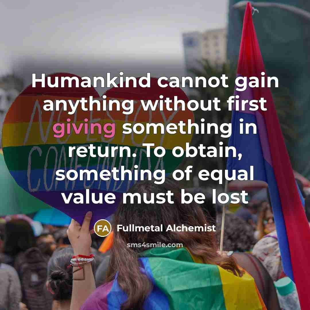 “Humankind cannot gain anything without first giving something in return.…” quote by Fullmetal Alchemist