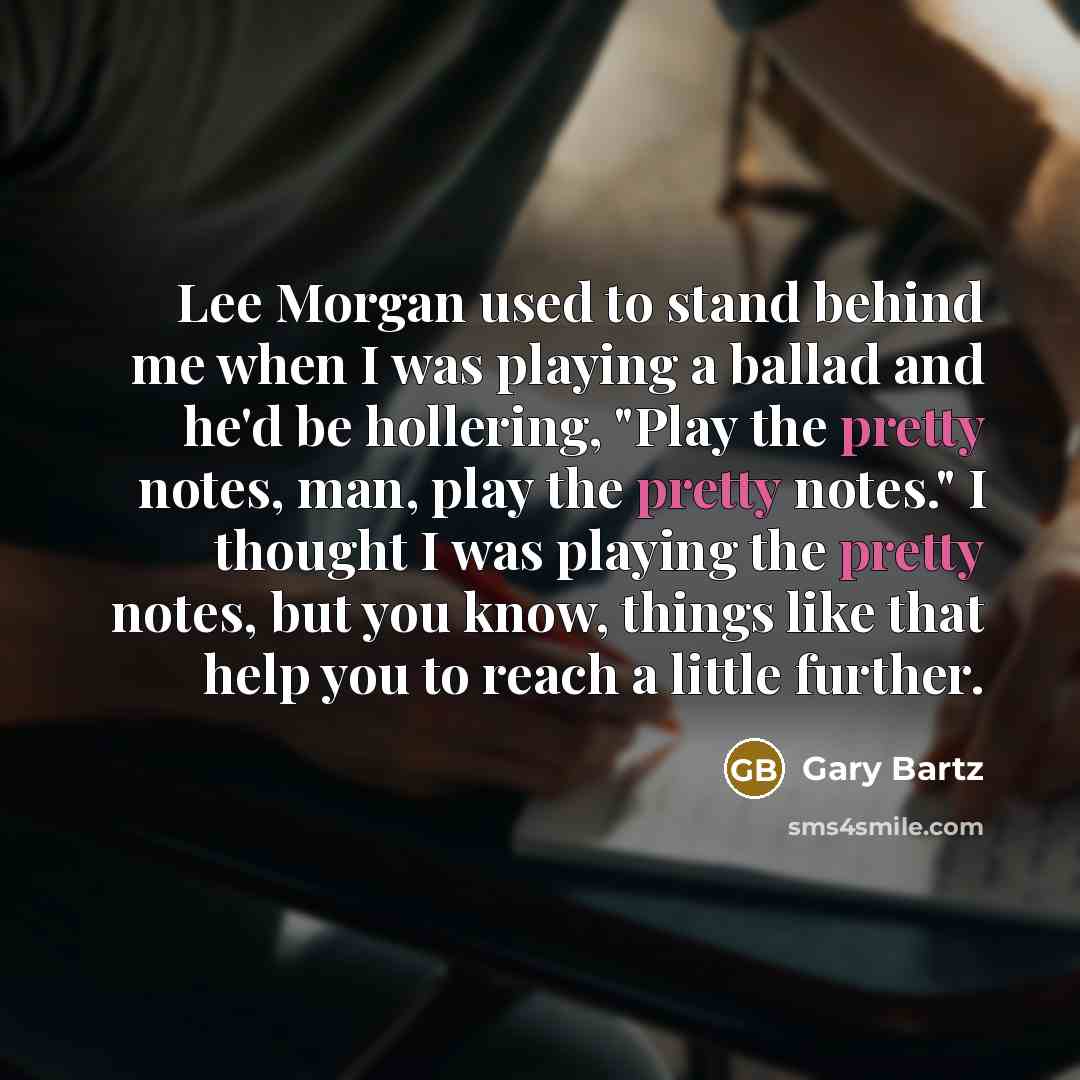 “Lee Morgan used to stand behind me when I was…” quote by Gary Bartz
