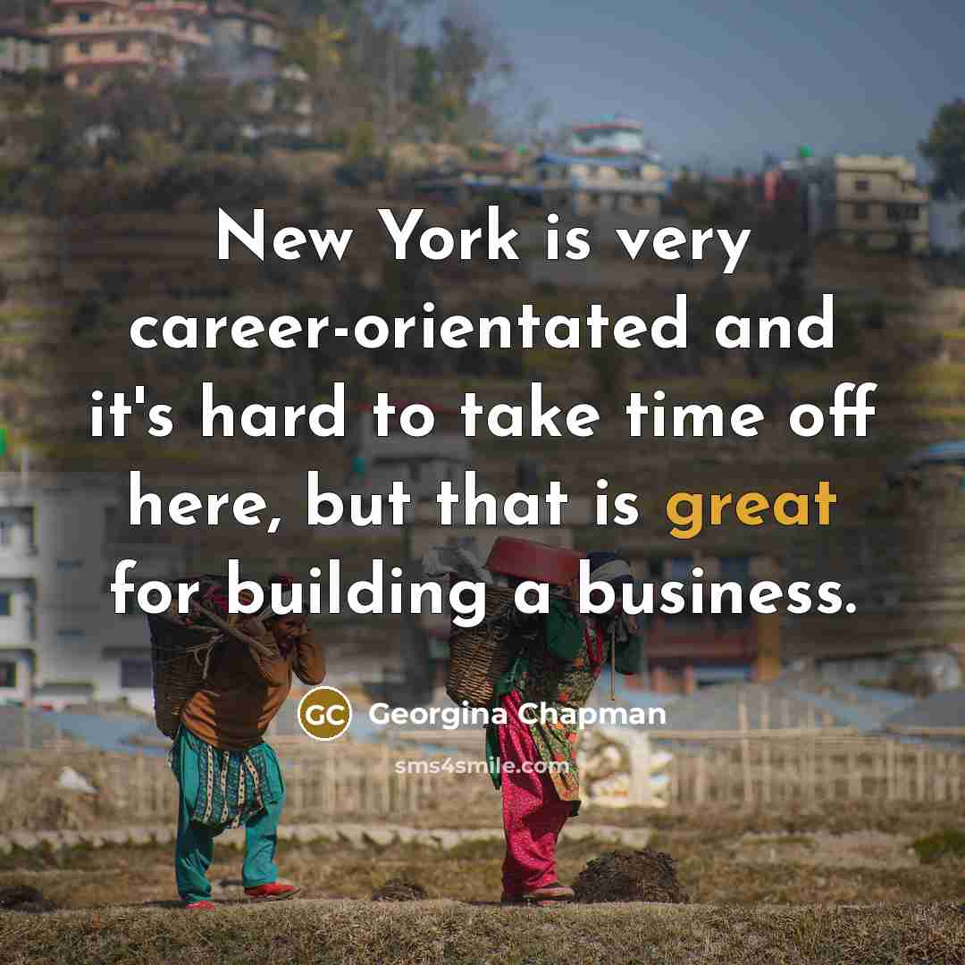 “New York is very career-orientated and it's hard to take…” quote by Georgina Chapman