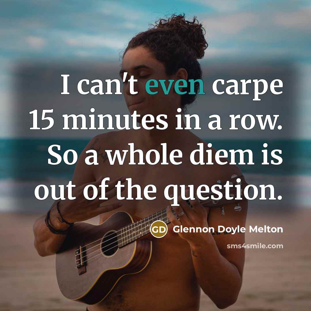 “I can't even carpe 15 minutes in a row. So…” quote by Glennon Doyle Melton