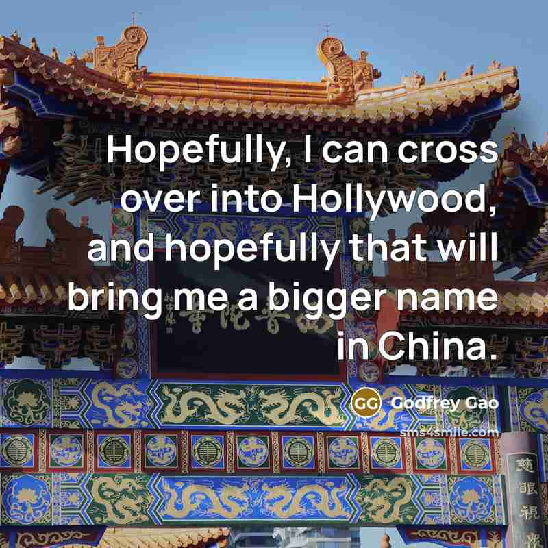 “Hopefully, I can cross over into Hollywood, and hopefully that…” quote by Godfrey Gao