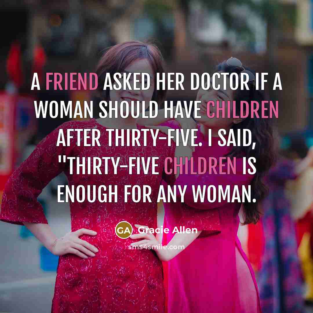 “A friend asked her doctor if a woman should have…” quote by Gracie Allen