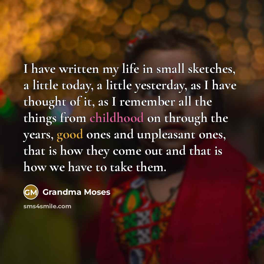 “I have written my life in small sketches, a little…” quote by Grandma Moses