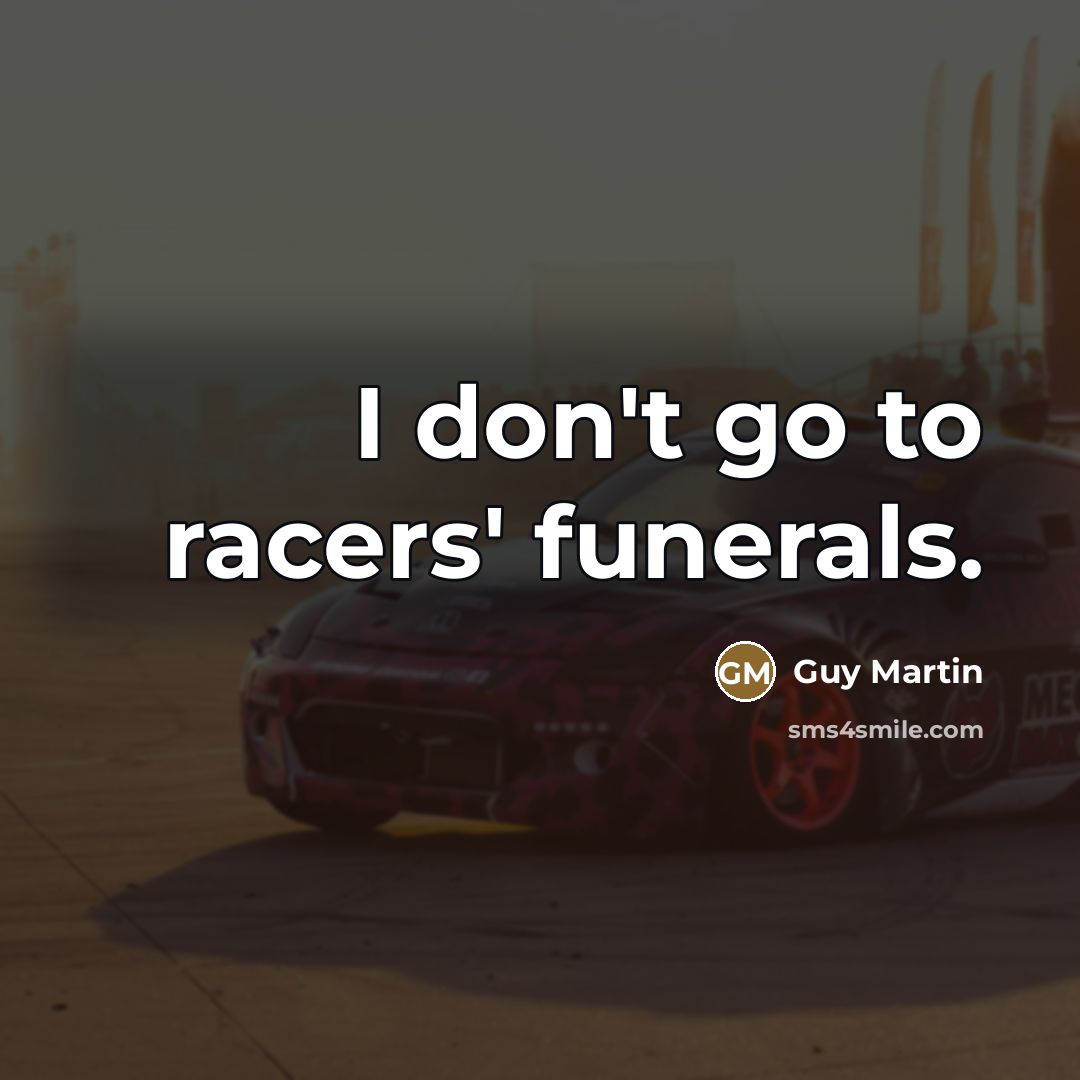 “I don't go to racers' funerals.…” quote by Guy Martin