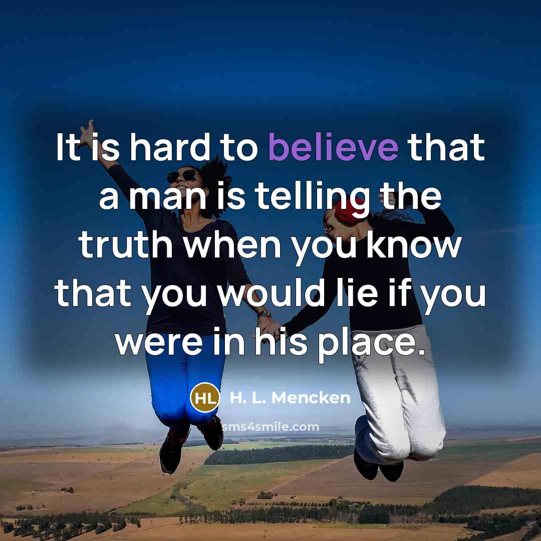 “It is hard to believe that a man is telling…” quote by H. L. Mencken