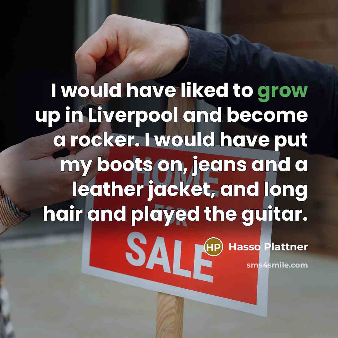 “I would have liked to grow up in Liverpool and…” quote by Hasso Plattner