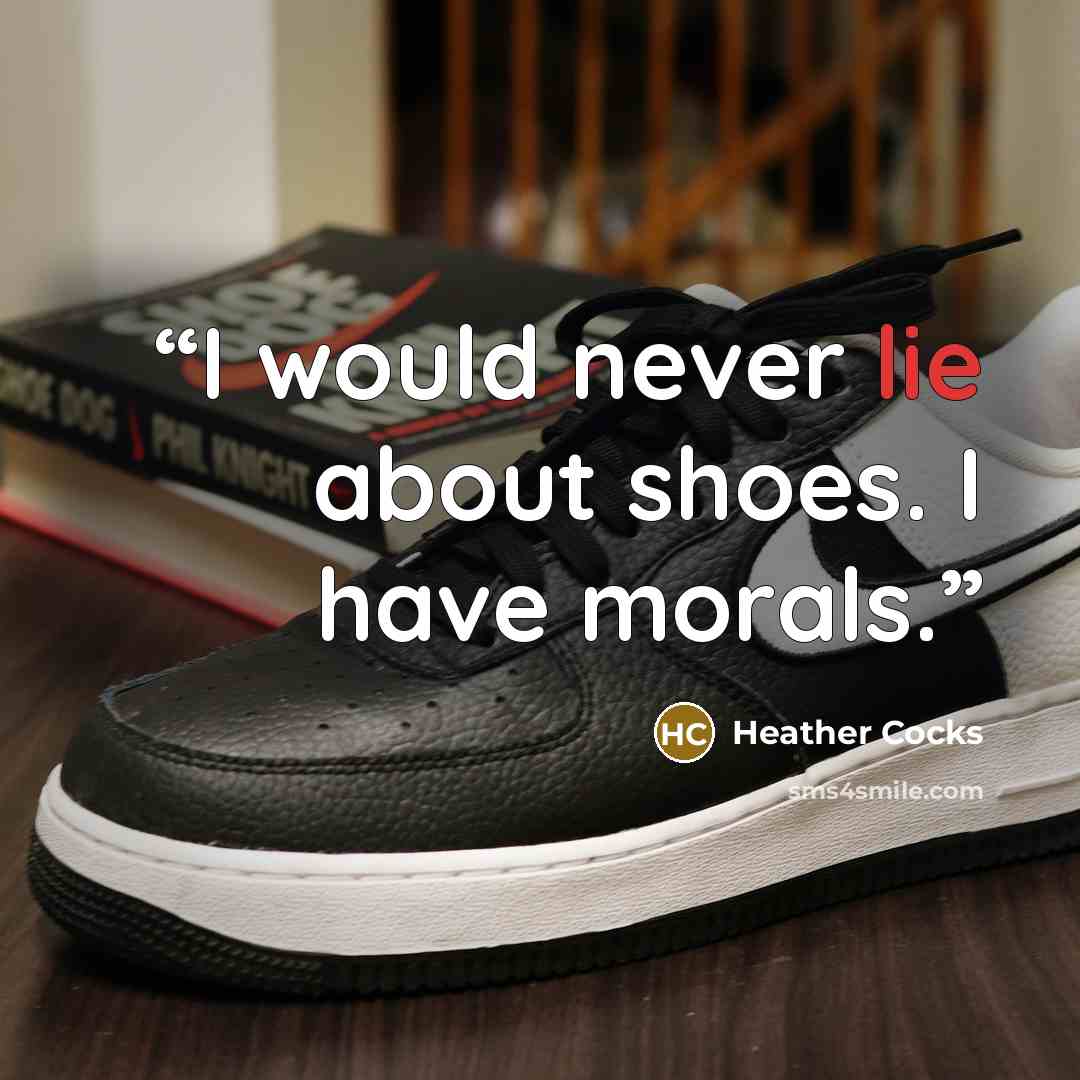 “I would never lie about shoes. I have morals.” quote by Heather Cocks