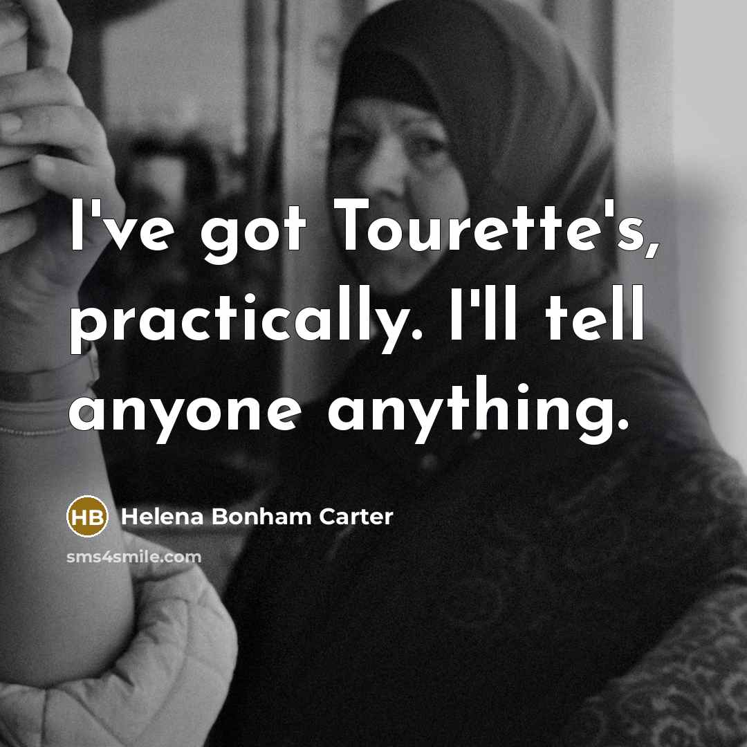 “I've got Tourette's, practically. I'll tell anyone anything.…” quote by Helena Bonham Carter