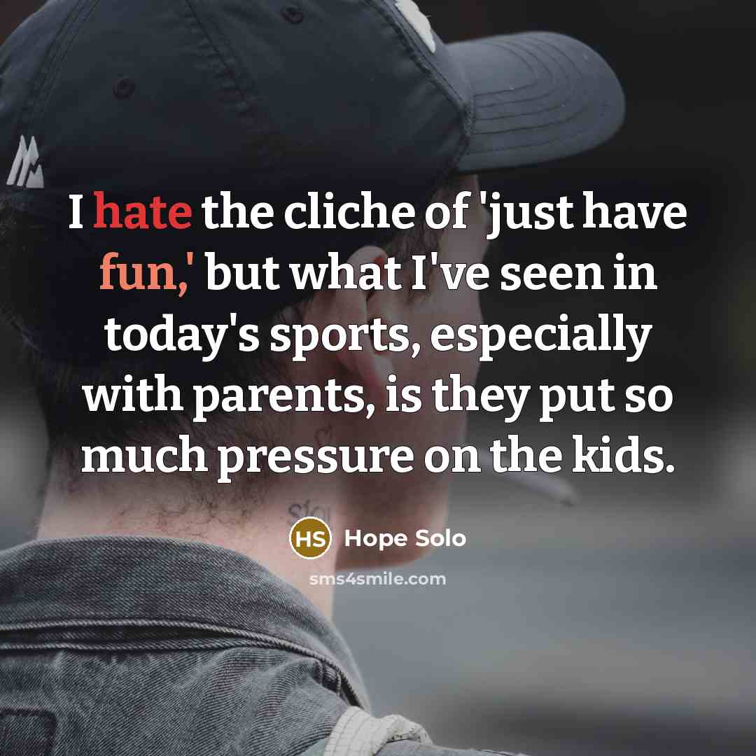 “I hate the cliche of 'just have fun,' but what…” quote by Hope Solo