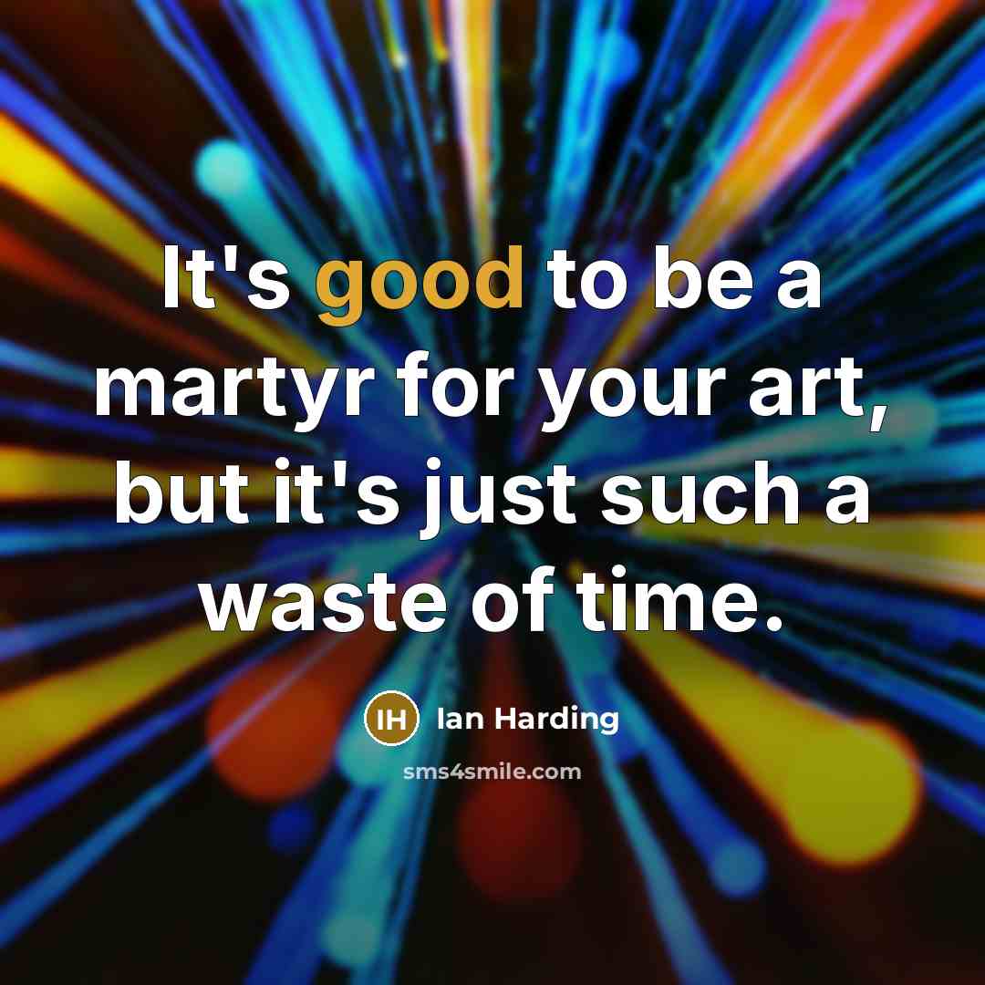 “It's good to be a martyr for your art, but…” quote by Ian Harding