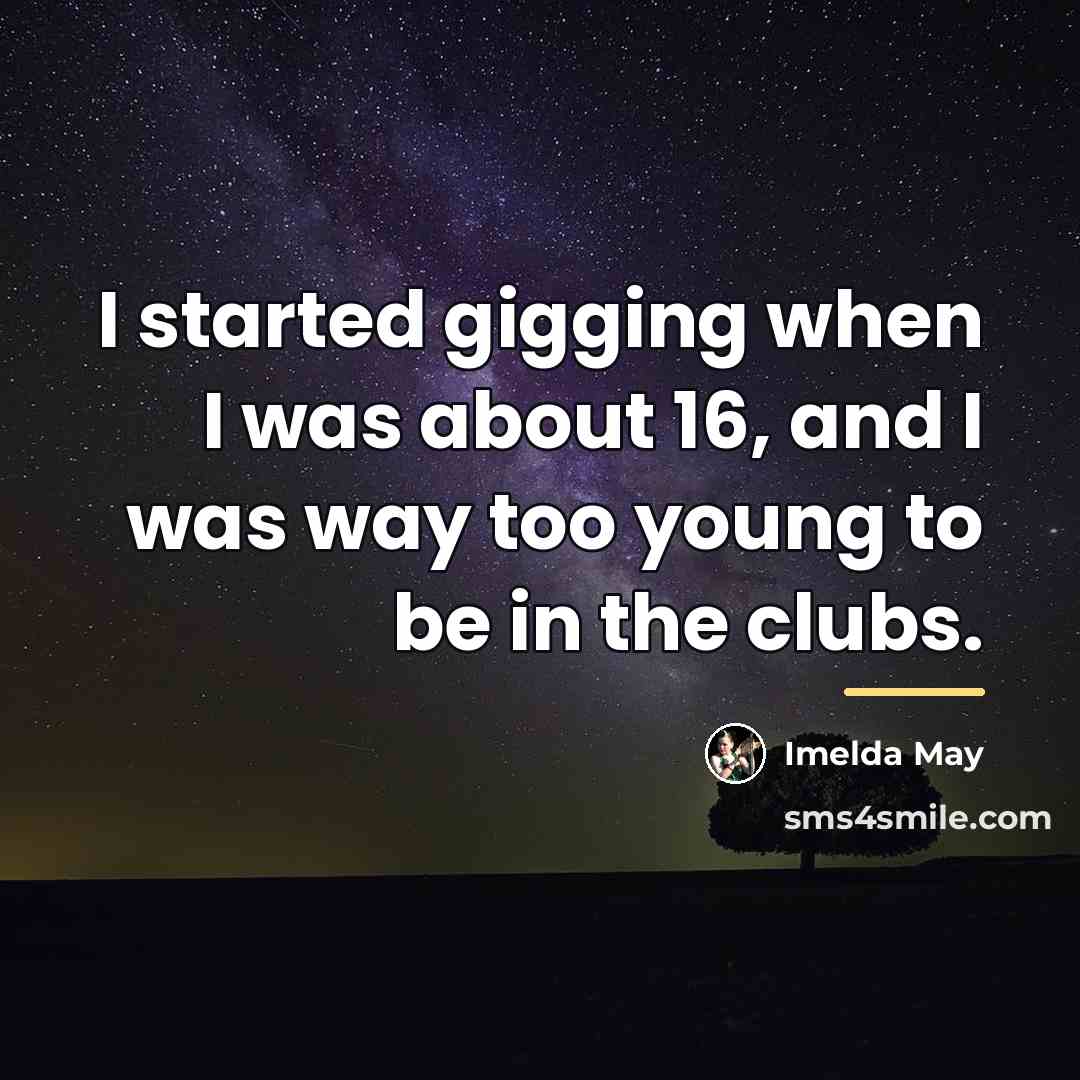 “I started gigging when I was about 16, and I…” quote by Imelda May