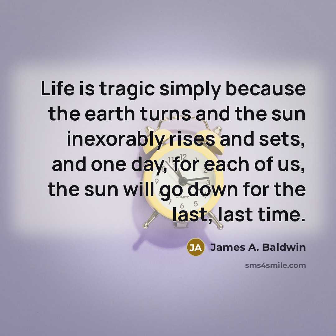 “Life is tragic simply because the earth turns and the…” quote by James A. Baldwin