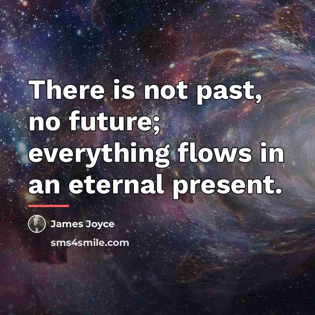 “There is not past, no future; everything flows in an…” quote by James Joyce