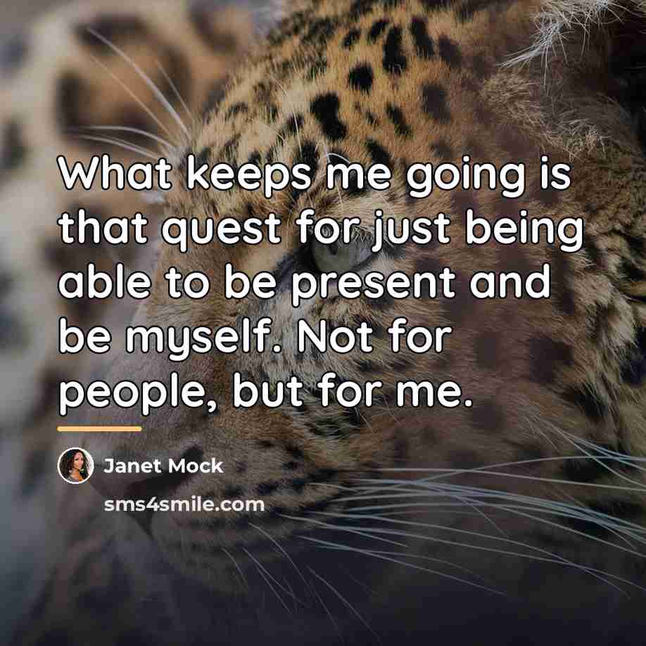 “What keeps me going is that quest for just being…” quote by Janet Mock