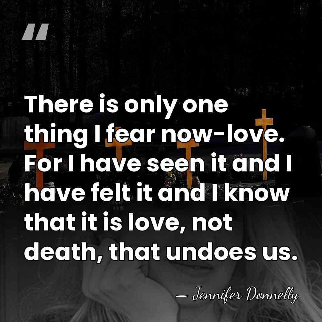 There is only one thing I fear now-love. For I have seen&hellip; - Jennifer Donnelly