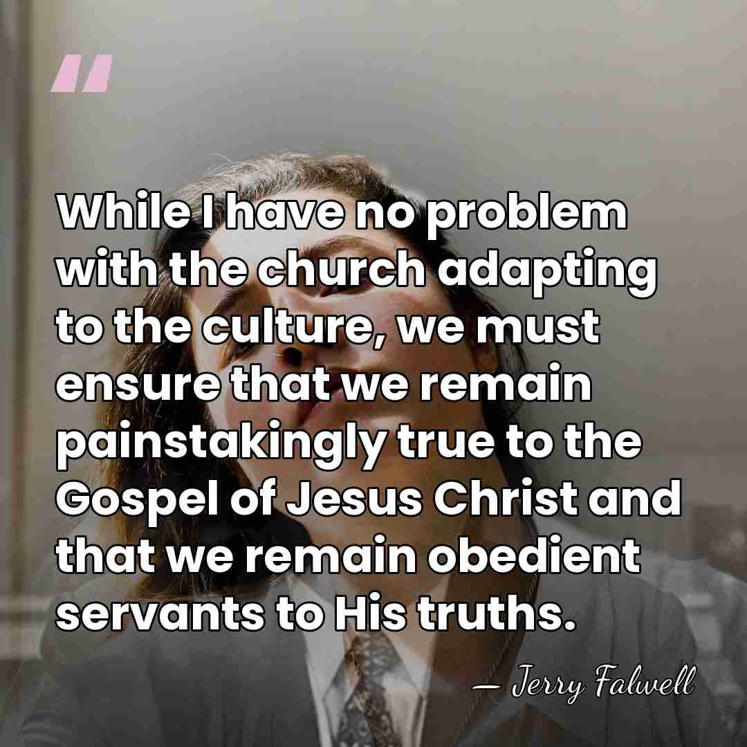 While I have no problem with the church adapting to the culture,&hellip; - Jerry Falwell