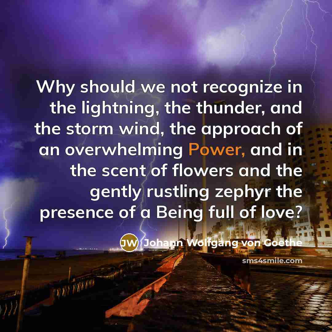 “Why should we not recognize in the lightning, the thunder,…” quote by Johann Wolfgang von Goethe
