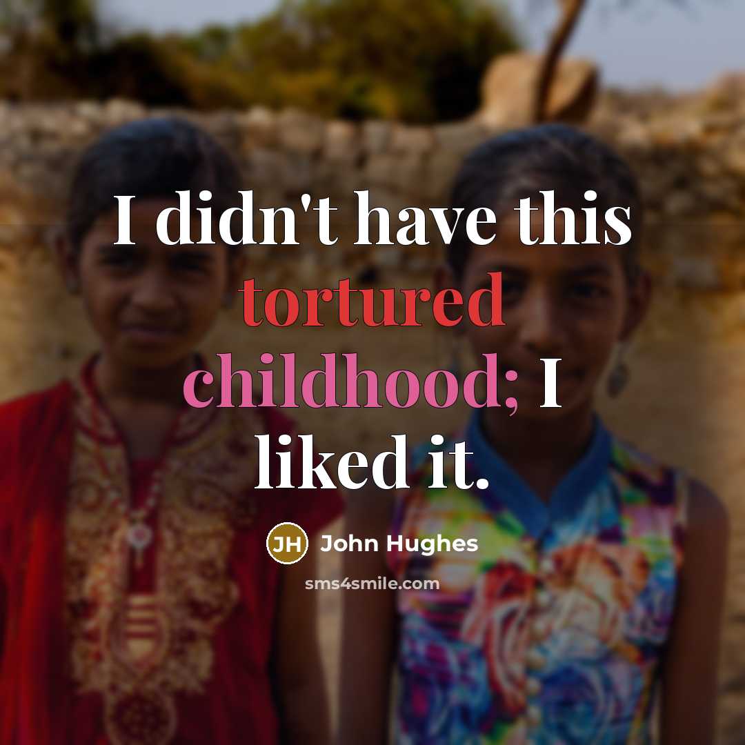 “I didn't have this tortured childhood; I liked it.…” quote by John Hughes