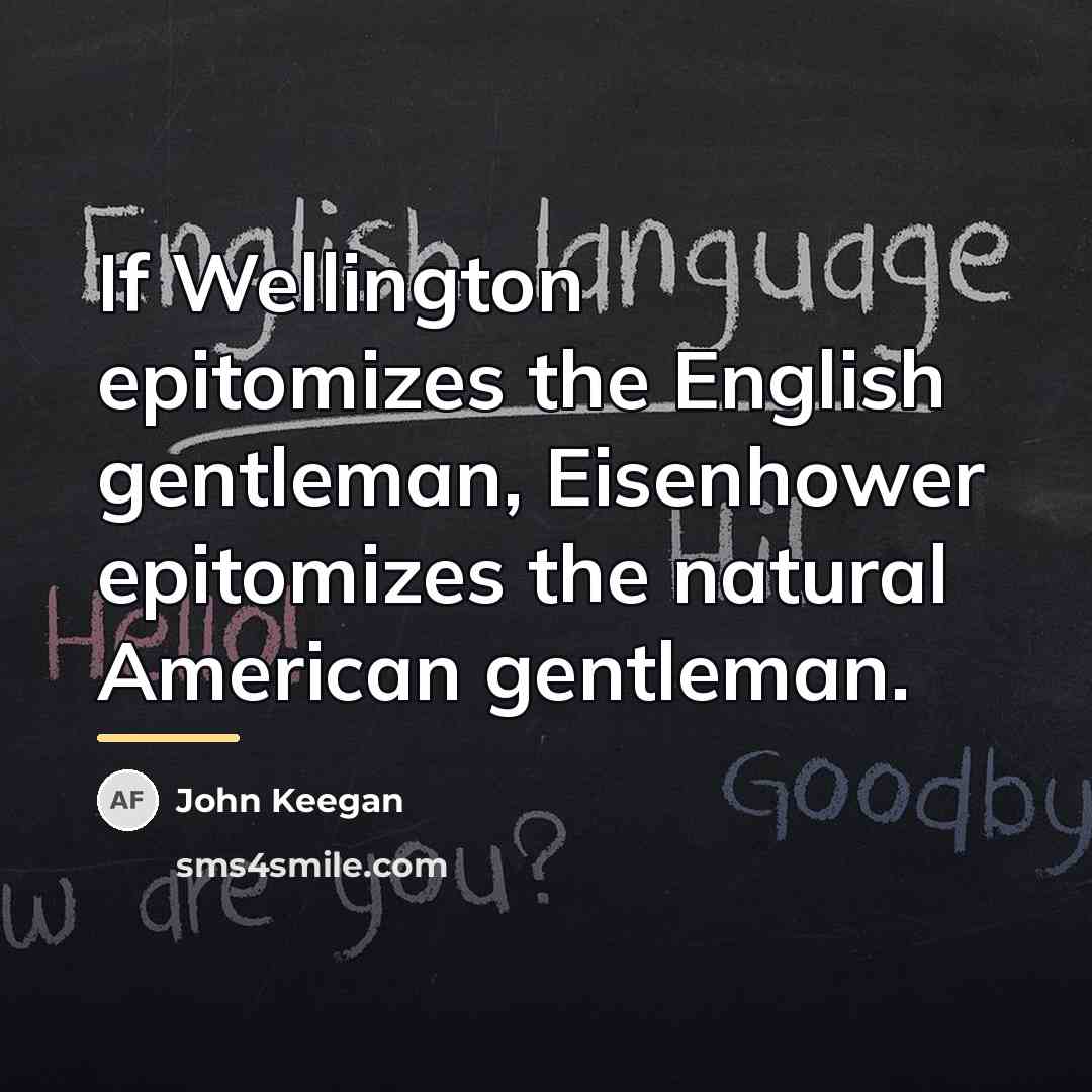 “If Wellington epitomizes the English gentleman, Eisenhower epitomizes the natural…” quote by John Keegan