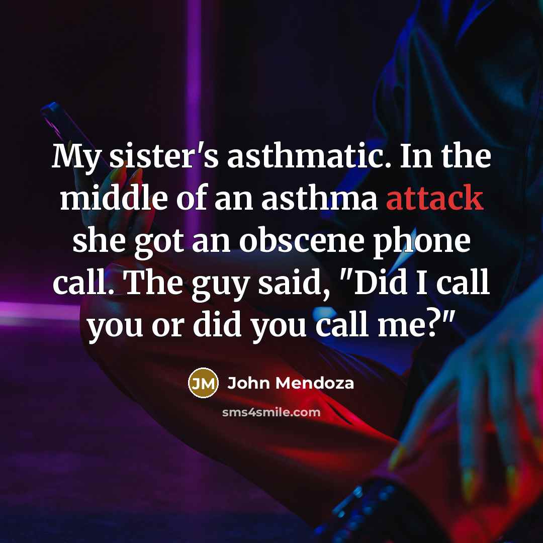 “My sister's asthmatic. In the middle of an asthma attack…” quote by John Mendoza