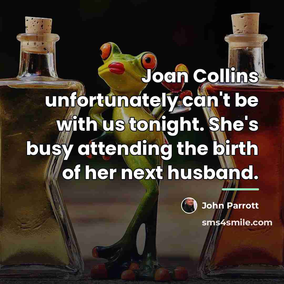 “Joan Collins unfortunately can't be with us tonight. She's busy…” quote by John Parrott