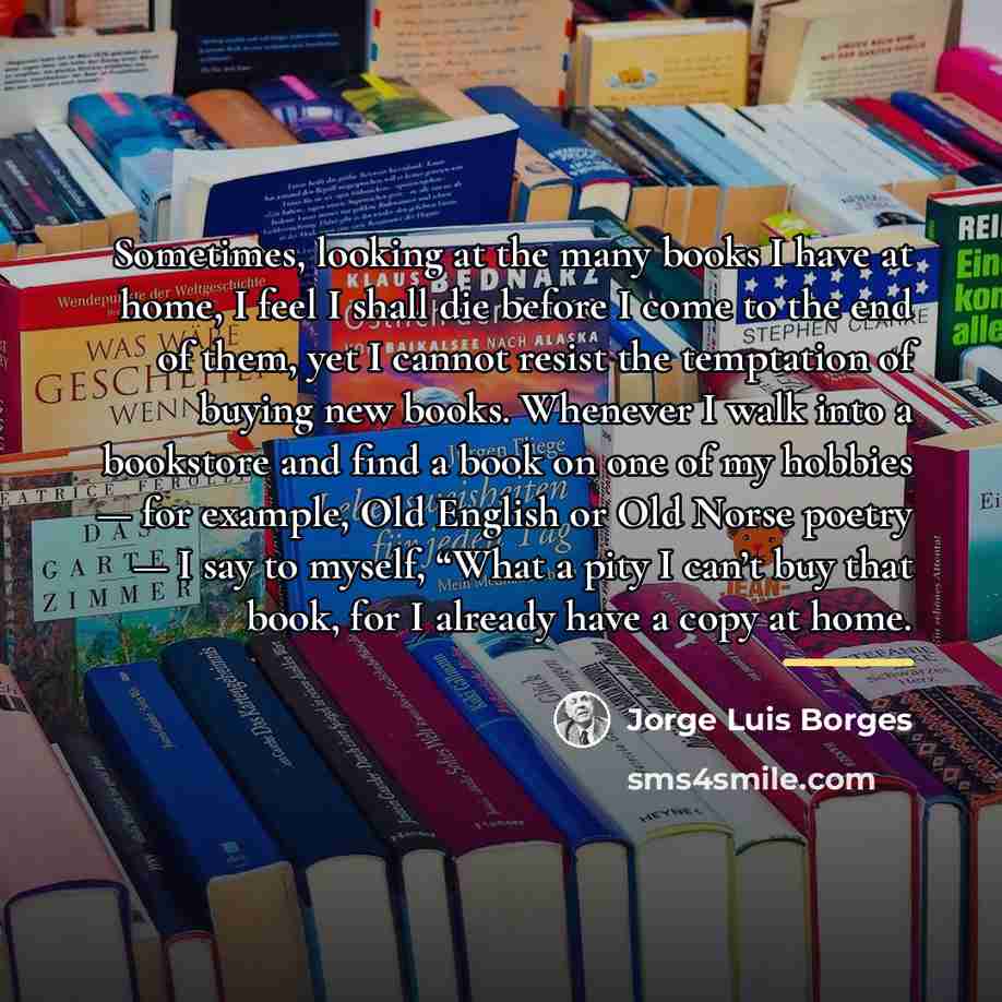 “Sometimes, looking at the many books I have at home,…” quote by Jorge Luis Borges