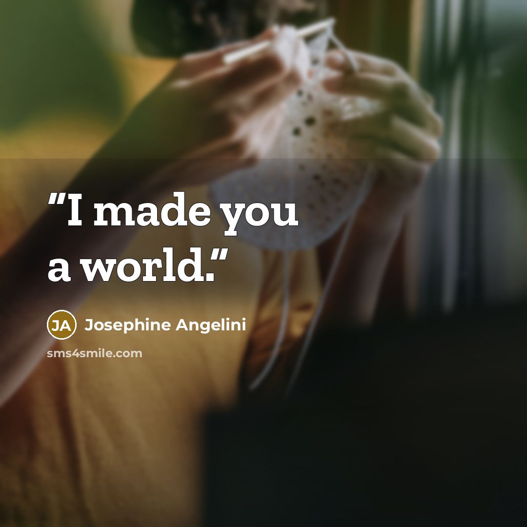 “I made you a world.” quote by Josephine Angelini