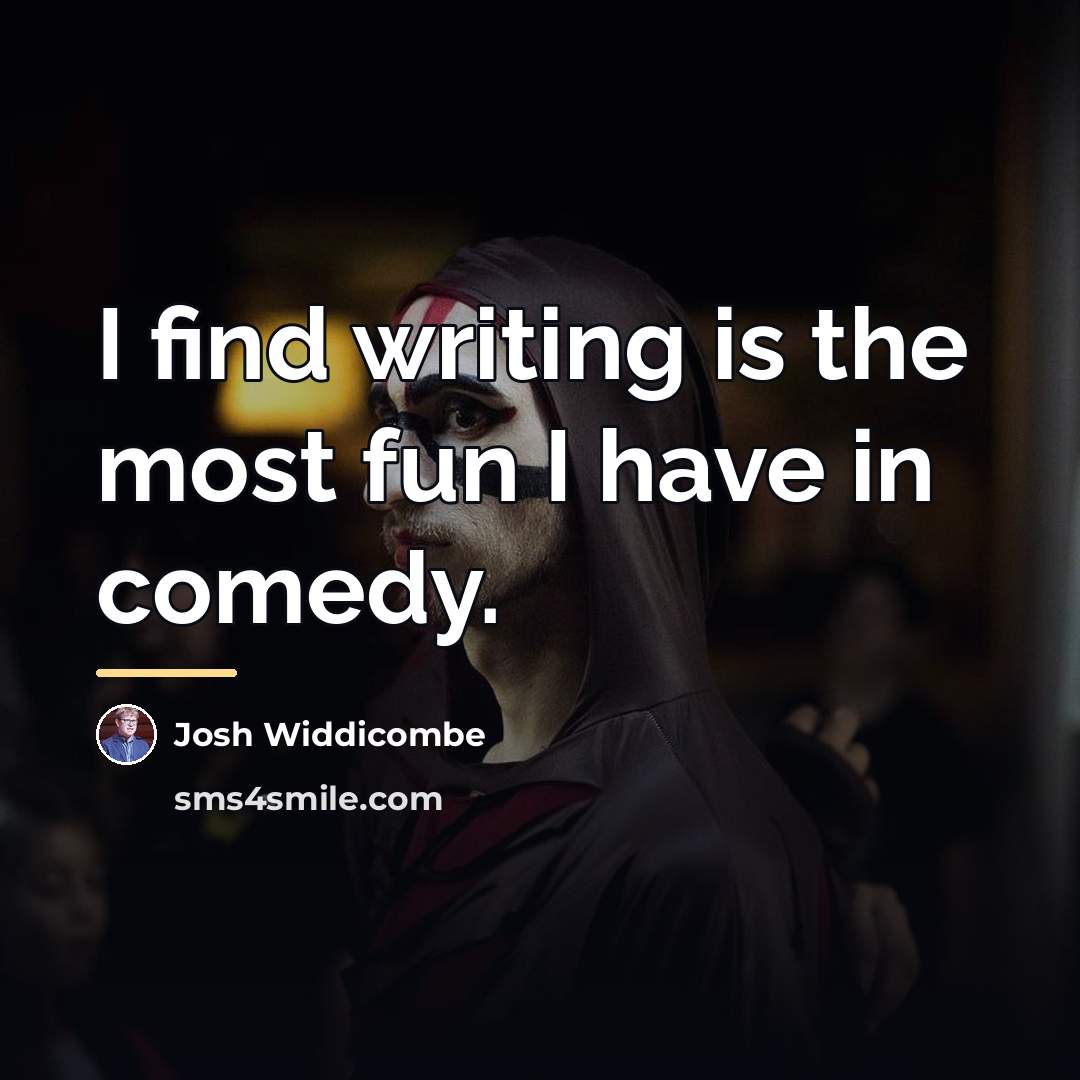“I find writing is the most fun I have in…” quote by Josh Widdicombe