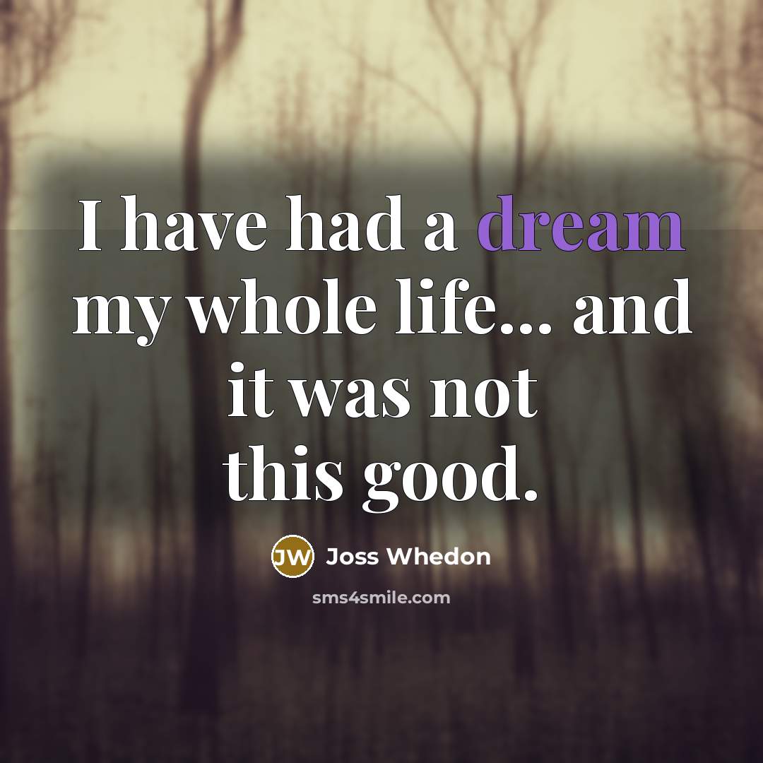 “I have had a dream my whole life... and it…” quote by Joss Whedon