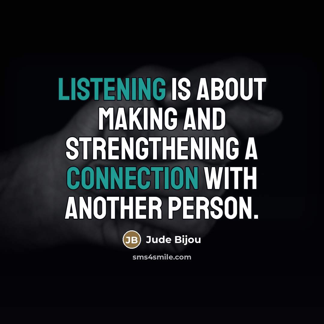 “Listening is about making and strengthening a connection with another…” quote by Jude Bijou