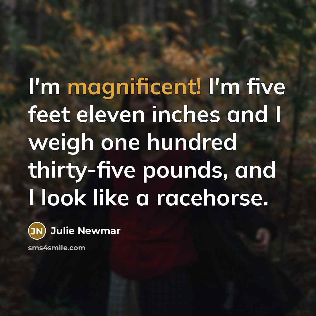“I'm magnificent! I'm five feet eleven inches and I weigh…” quote by Julie Newmar