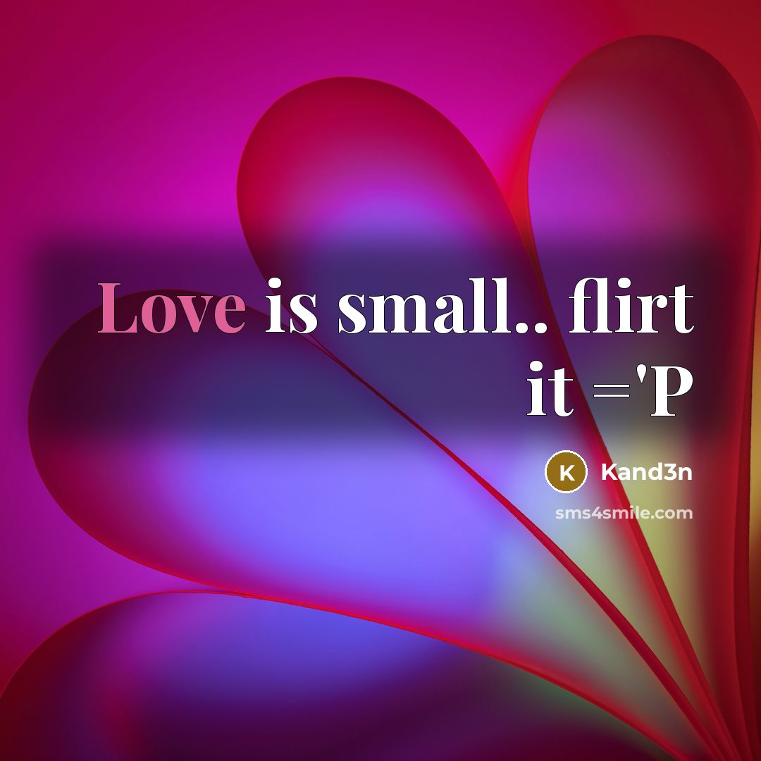 “Love is small.. flirt it ='P…” quote by Kand3n