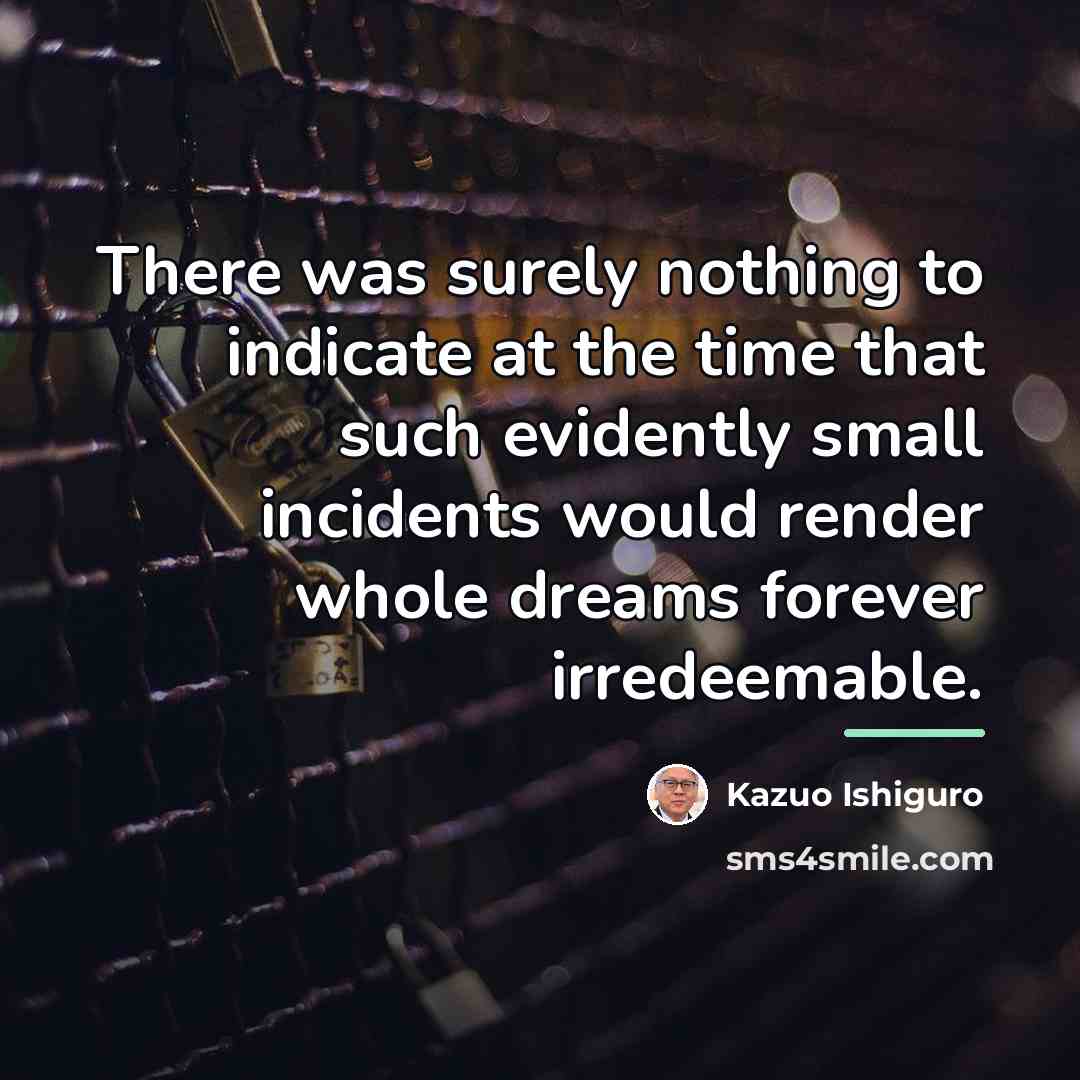“There was surely nothing to indicate at the time that…” quote by Kazuo Ishiguro